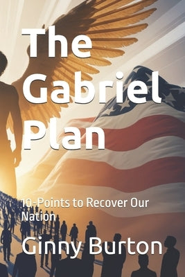 The Gabriel Plan: 10-Points to Recover Our Nation by Burton, Ginny