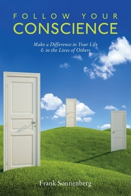 Follow Your Conscience: Make a Difference in Your Life & in the Lives of Others by Sonnenberg, Frank
