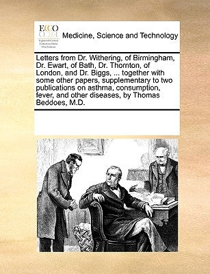 Letters from Dr. Withering, of Birmingham, Dr. Ewart, of Bath, Dr. Thornton, of London, and Dr. Biggs, ... Together with Some Other Papers, Supplement by Multiple Contributors