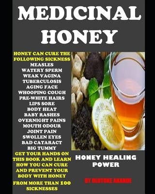Medicinal Honey: Honey Healing Power by Akande, Olutoke