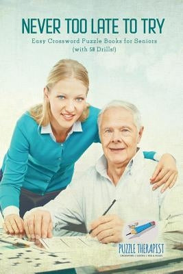 Never Too Late to Try Easy Crossword Puzzle Books for Seniors (with 50 Drills!) by Puzzle Therapist