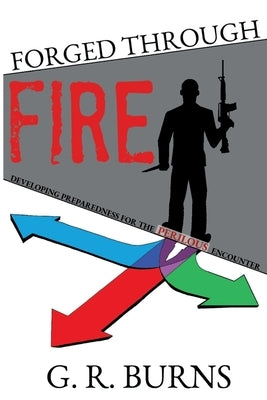 Forged Through Fire: Developing Preparedness for the Perilous Encounter by Burns, G. R.