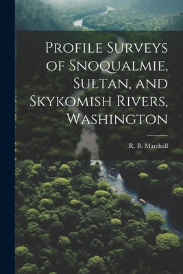 Profile Surveys of Snoqualmie, Sultan, and Skykomish Rivers, Washington by Marshall, R. B. (Robert Bradford) 18