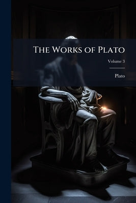 The Works of Plato; Volume 3 by Plato