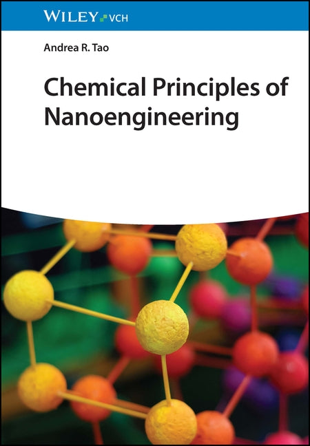 Chemical Principles of Nanoengineering by Tao, Andrea R.