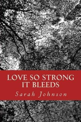 Love So Strong It Bleeds by Johnson, Sarah