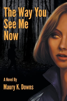 The Way You See Me Now by Downs, Maury K.