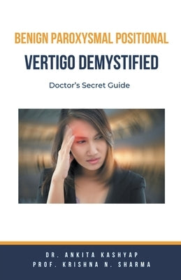 Benign Paroxysmal Positional Vertigo Demystified: Doctor's Secret Guide by Kashyap, Ankita