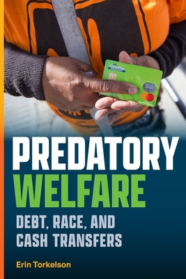 Predatory Welfare: Debt, Race, and Cash Transfers by Torkelson, Erin