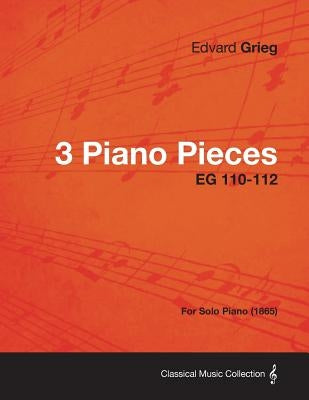 3 Piano Pieces EG 110-112 - For Solo Piano (1865) by Grieg, Edvard