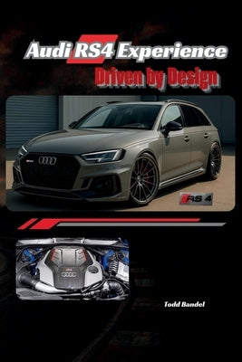Audi RS4 Experience: Driven by Design by Bandel, Todd