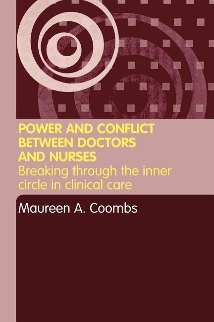 Power and Conflict Between Doctors and Nurses: Breaking Through the Inner Circle in Clinical Care by Coombs, Maureen a.
