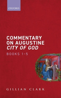 Commentary on Augustine City of God, Books 1-5 by Clark, Gillian