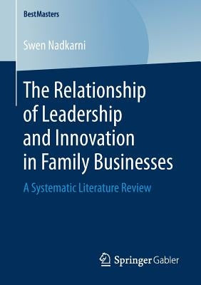 The Relationship of Leadership and Innovation in Family Businesses: A Systematic Literature Review by Nadkarni, Swen
