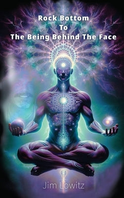 Rock Bottom to the Being Behind the Face by Lowitz, Jim