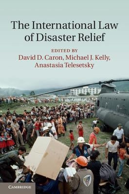 The International Law of Disaster Relief by Caron, David D.