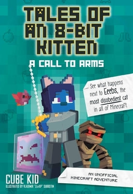 Tales of an 8-Bit Kitten: A Call to Arms: An Unofficial Minecraft Adventure Volume 2 by Cube Kid