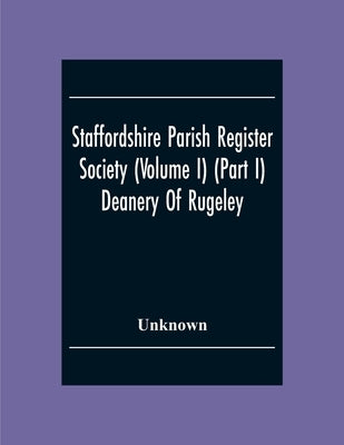 Staffordshire Parish Register Society (Volume I) (Part I) Deanery Of Rugeley. Hamstall Ridware Parish Register by Unknown