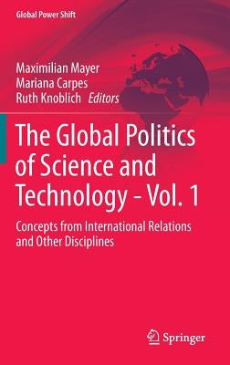 The Global Politics of Science and Technology - Vol. 1: Concepts from International Relations and Other Disciplines by Mayer, Maximilian