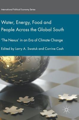 Water, Energy, Food and People Across the Global South: 'The Nexus' in an Era of Climate Change by Swatuk, Larry a.