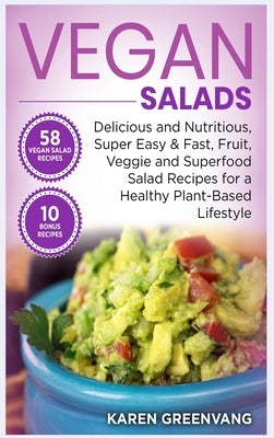 Vegan Salads: Delicious and Nutritious, Super Easy & Fast, Fruit, Veggie and Superfood Salad Recipes for a Healthy Plant-Based Lifes by Greenvang, Karen