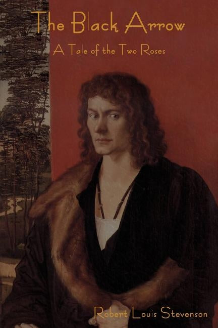 The Black Arrow: A Tale of the Two Roses by Stevenson, Robert Louis