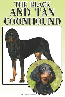 The Black and Tan Coonhound: A Complete and Comprehensive Beginners Guide To: Buying, Owning, Health, Grooming, Training, Obedience, Understanding by Stonewood, Michael