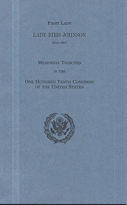 First Lady Lady Bird Johnson, 1912-2007: Memorial Tributes in the One Hundred Tenth Congress of the United States by Congress (U S ) Joint Committee on Print