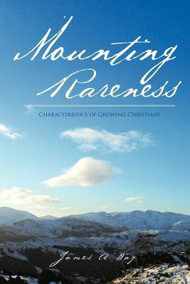 Mounting Rareness: Characteristics of Growing Christians by Way, James A.