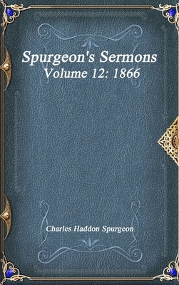 Spurgeon's Sermons Volume 12: 1866 by Haddon Spurgeon, Charles