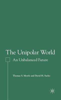The Unipolar World: An Unbalanced Future by Mowle, T.
