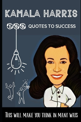 Kamala Harris 100 Quotes to success: This will make you think in many ways by Arasan, Q2s