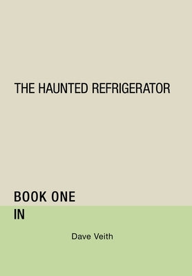 The Haunted Refrigerator: In by Veith, Dave