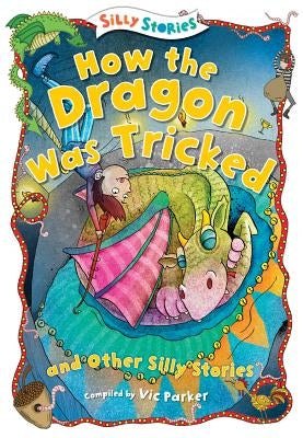How the Dragon Was Tricked and Other Silly Stories by Parker, Victoria