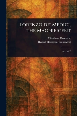 Lorenzo De' Medici, the Magnificent by Reumont, Alfred Von
