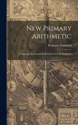 New Primary Arithmetic: Embracing Mental and Written Exercises for Beginners by Greenleaf, Benjamin