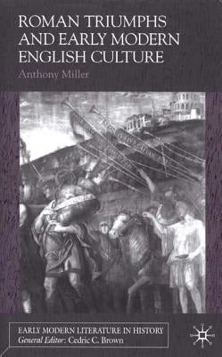 Roman Triumphs and Early Modern English Culture by Miller, Anthony