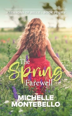 The Spring Farewell: Seasons of Belle: Book 4 by Montebello, Michelle