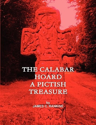 The Calabar Hoard - A Pictish Treasure by Rankine, James