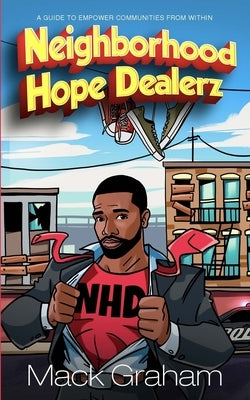Neighborhood Hope Dealerz: A Guide To Empower Communities From Within by Graham, Mack