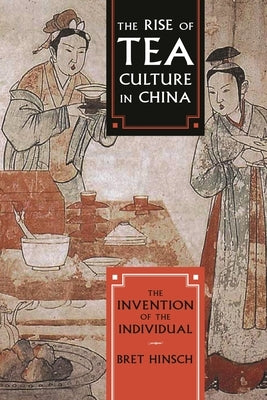 Rise of Tea Culture in China: The Invention of the Individual by Hinsch, Bret