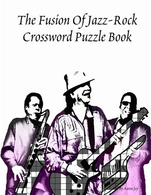 The Fusion Of Jazz-Rock Crossword Puzzle Book by Joy, Aaron