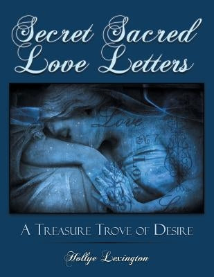 Secret Sacred Love Letters: A Treasure Trove of Desire by Lexington, Hollye