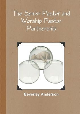 The Senior Pastor and Worship Pastor Partnership by Anderson, Beverley