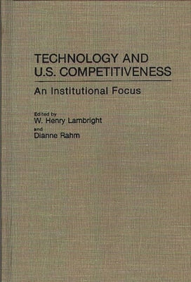 Technology and U.S. Competitiveness: An Institutional Focus by Lambright, W. Henry