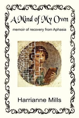 A Mind of My Own: Memoir of Recovery from Aphasia by Mills, Harrianne