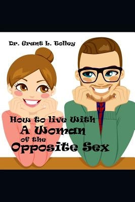 How to Live with a Woman of the Opposite Sex: All Life's Secrets in One Little Book by Tolley, Grant L.