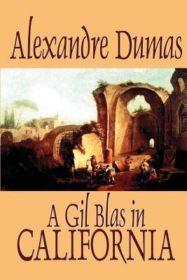 A Gil Blas in California by Alexandre Dumas, Fiction, Literary by Dumas, Alexandre