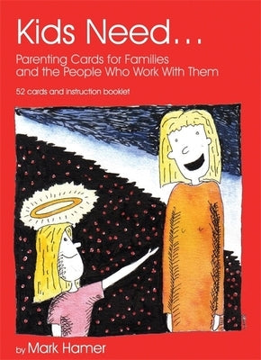 Kids Need...: Parenting Cards for Families and the People Who Work with Them by Hamer, Mark