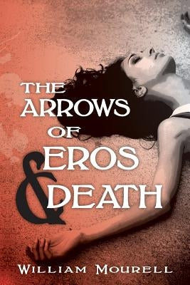 The Arrows of Eros and Death by Mourell, William